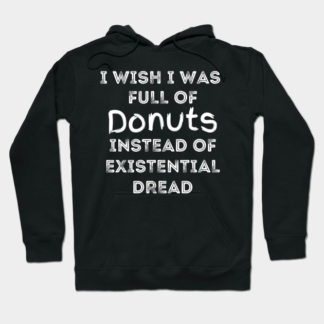 I Wish I Was Full Of Donuts Instead of Existential Dread Hoodie by Apathecary